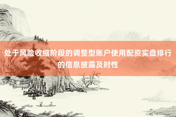 处于风险收缩阶段的调整型账户使用配资实盘排行的信息披露及时性